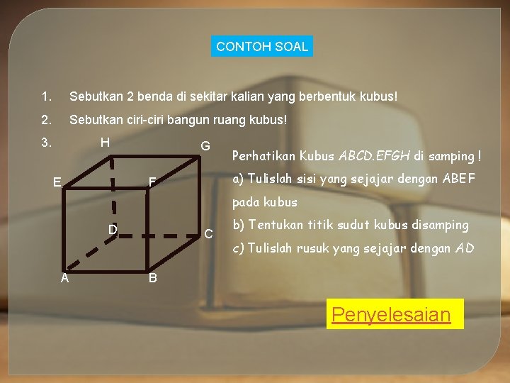 CONTOH SOAL 1. Sebutkan 2 benda di sekitar kalian yang berbentuk kubus! 2. Sebutkan