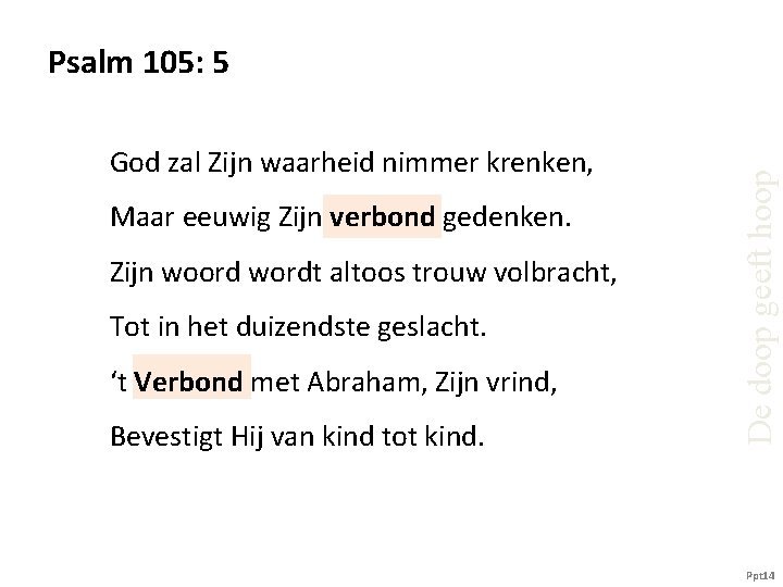 God zal Zijn waarheid nimmer krenken, Maar eeuwig Zijn verbond gedenken. Zijn woord wordt