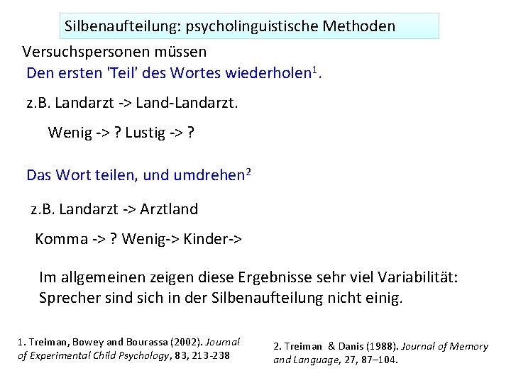 Silbenaufteilung: psycholinguistische Methoden Versuchspersonen müssen Den ersten 'Teil' des Wortes wiederholen 1. z. B.