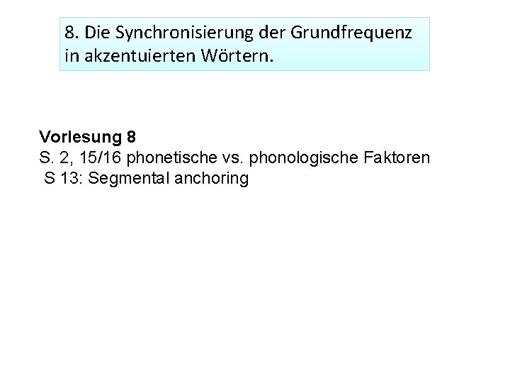 8. Die Synchronisierung der Grundfrequenz in akzentuierten Wörtern. Vorlesung 8 S. 2, 15/16 phonetische