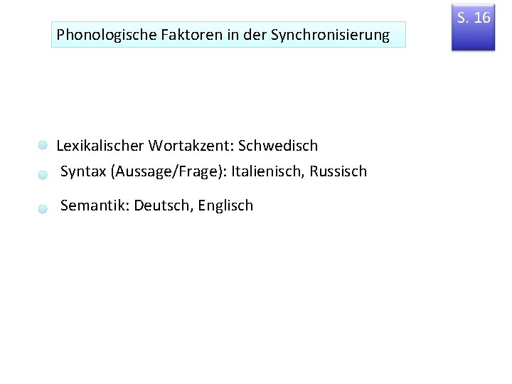 Phonologische Faktoren in der Synchronisierung Lexikalischer Wortakzent: Schwedisch Syntax (Aussage/Frage): Italienisch, Russisch Semantik: Deutsch,