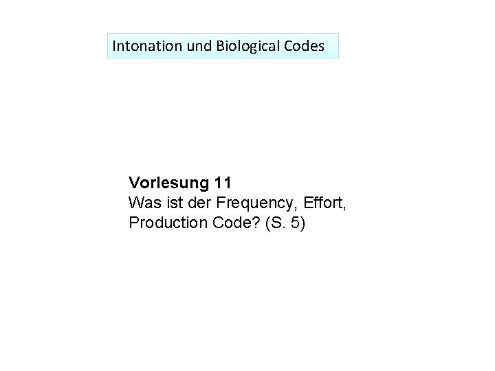 Intonation und Biological Codes Vorlesung 11 Was ist der Frequency, Effort, Production Code? (S.