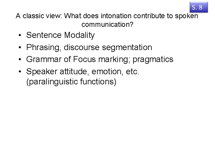 S. 8 A classic view: What does intonation contribute to spoken communication? • •