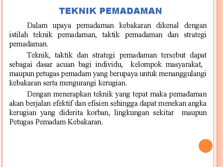 TEKNIK PEMADAMAN Dalam upaya pemadaman kebakaran dikenal dengan istilah teknik pemadaman, taktik pemadaman dan