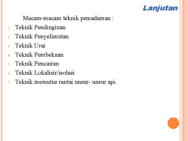 Lanjutan 1. 2. 3. 4. 5. 6. 7. Macam-macam teknik pemadaman : Teknik Pendinginan