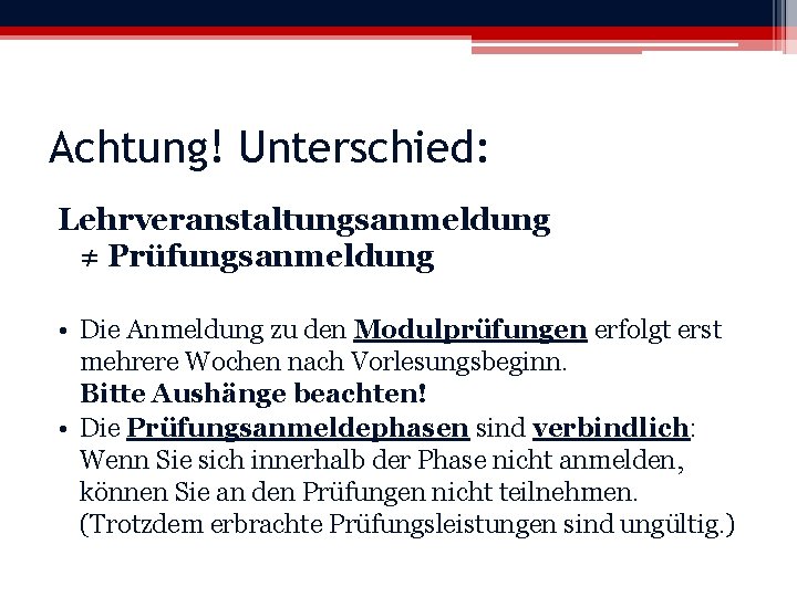 Achtung! Unterschied: Lehrveranstaltungsanmeldung ≠ Prüfungsanmeldung • Die Anmeldung zu den Modulprüfungen erfolgt erst mehrere