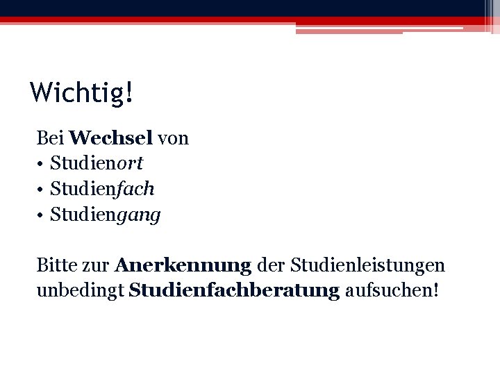 Wichtig! Bei Wechsel von • Studienort • Studienfach • Studiengang Bitte zur Anerkennung der