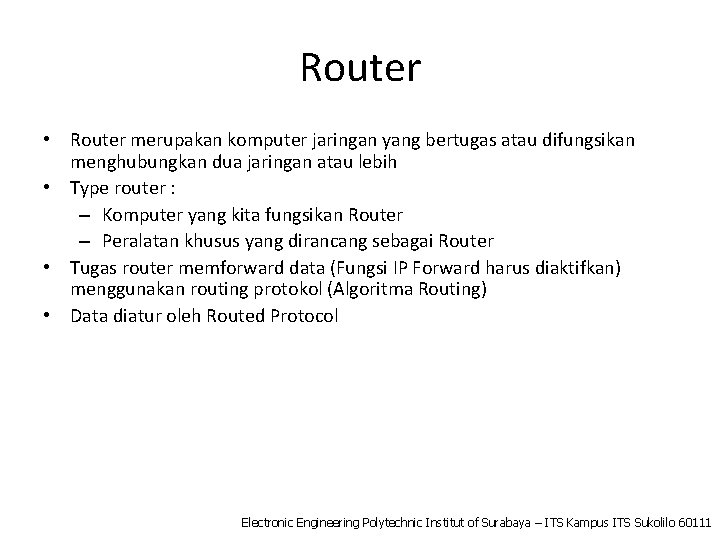Router • Router merupakan komputer jaringan yang bertugas atau difungsikan menghubungkan dua jaringan atau
