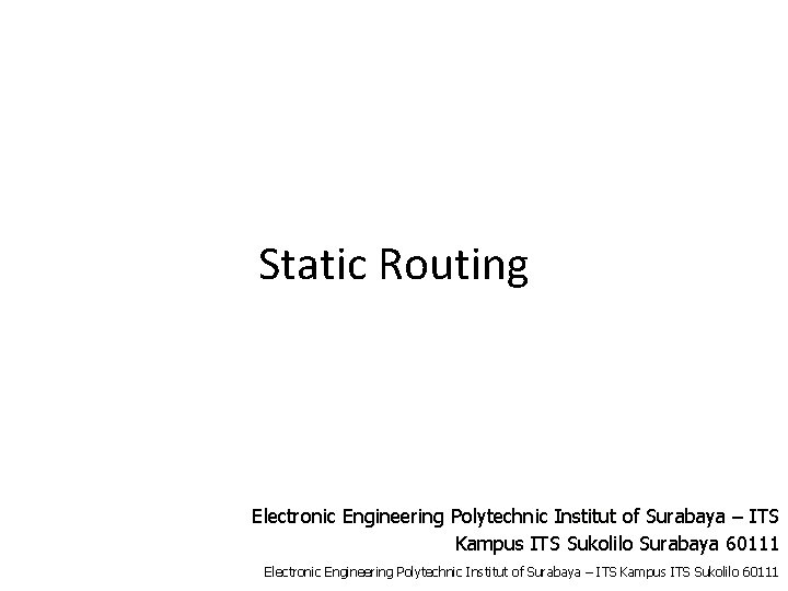 Static Routing Electronic Engineering Polytechnic Institut of Surabaya – ITS Kampus ITS Sukolilo Surabaya