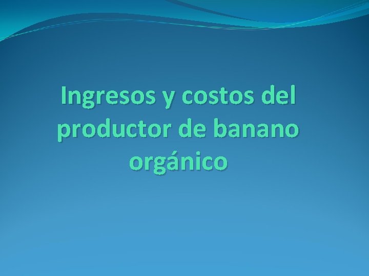 Ingresos y costos del productor de banano orgánico 