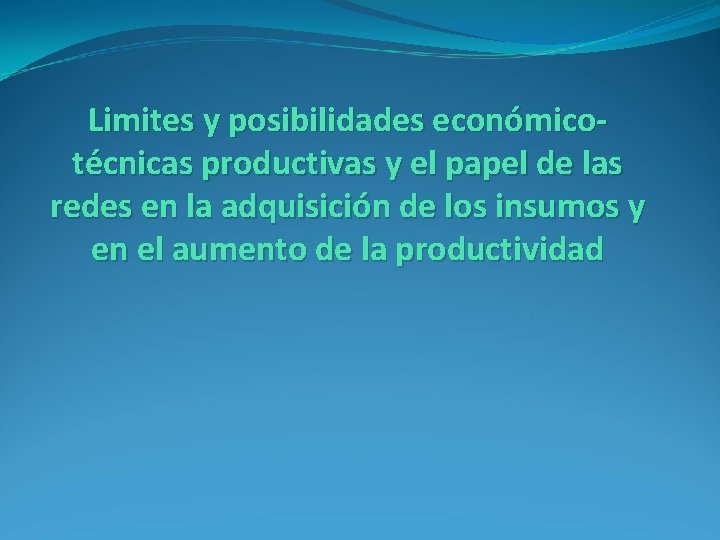Limites y posibilidades económicotécnicas productivas y el papel de las redes en la adquisición