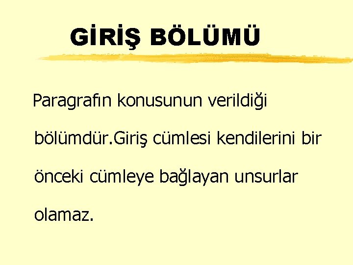 GİRİŞ BÖLÜMÜ Paragrafın konusunun verildiği bölümdür. Giriş cümlesi kendilerini bir önceki cümleye bağlayan unsurlar