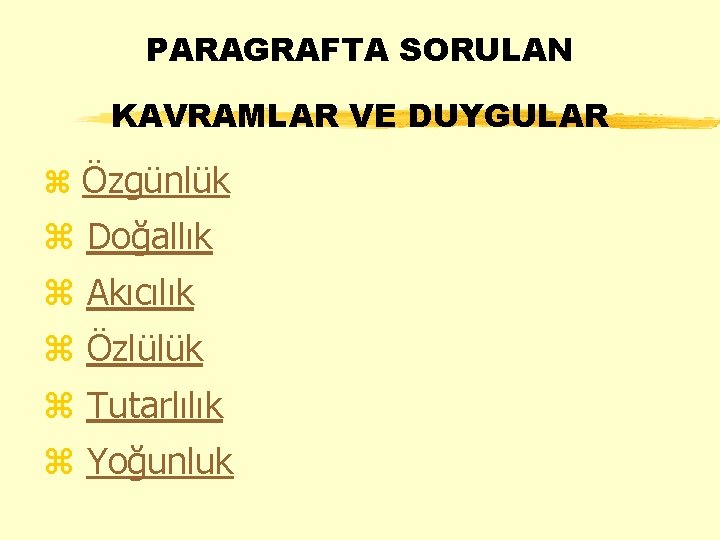 PARAGRAFTA SORULAN KAVRAMLAR VE DUYGULAR z Özgünlük z Doğallık z Akıcılık z Özlülük z