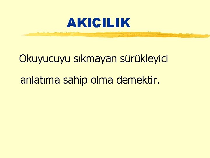 AKICILIK Okuyucuyu sıkmayan sürükleyici anlatıma sahip olma demektir. 