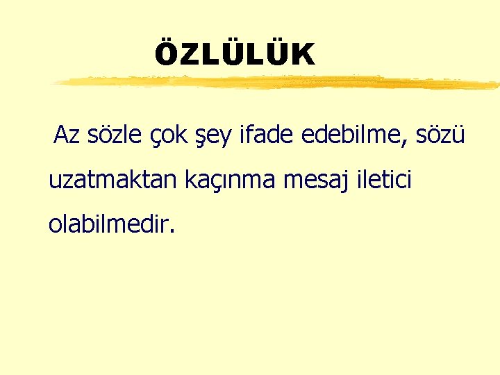 ÖZLÜLÜK Az sözle çok şey ifade edebilme, sözü uzatmaktan kaçınma mesaj iletici olabilmedir. 