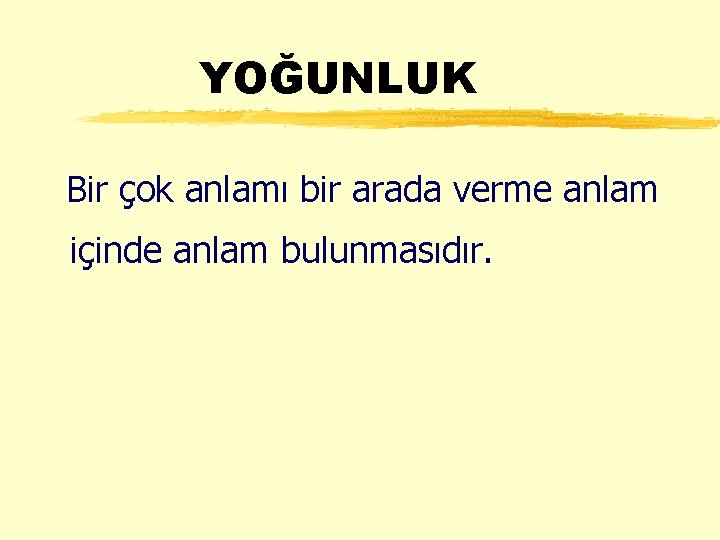 YOĞUNLUK Bir çok anlamı bir arada verme anlam içinde anlam bulunmasıdır. 