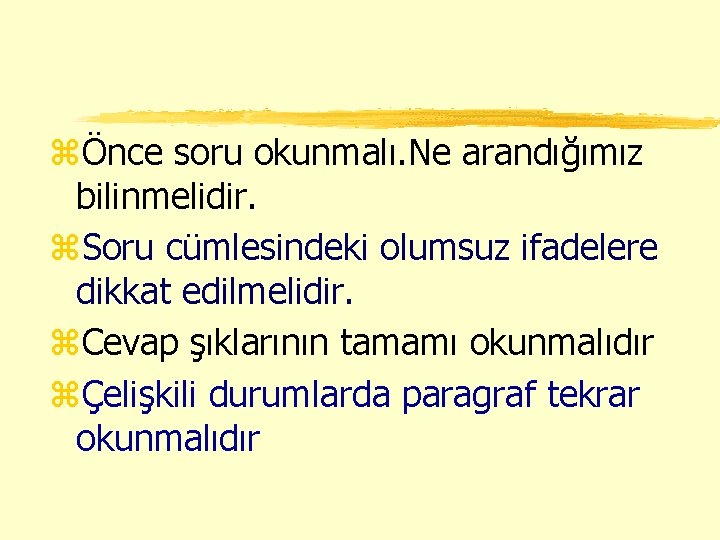 zÖnce soru okunmalı. Ne arandığımız bilinmelidir. z. Soru cümlesindeki olumsuz ifadelere dikkat edilmelidir. z.