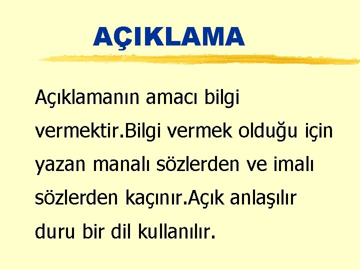 AÇIKLAMA Açıklamanın amacı bilgi vermektir. Bilgi vermek olduğu için yazan manalı sözlerden ve imalı