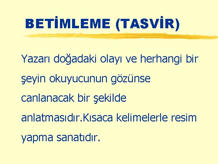 BETİMLEME (TASVİR) Yazarı doğadaki olayı ve herhangi bir şeyin okuyucunun gözünse canlanacak bir şekilde