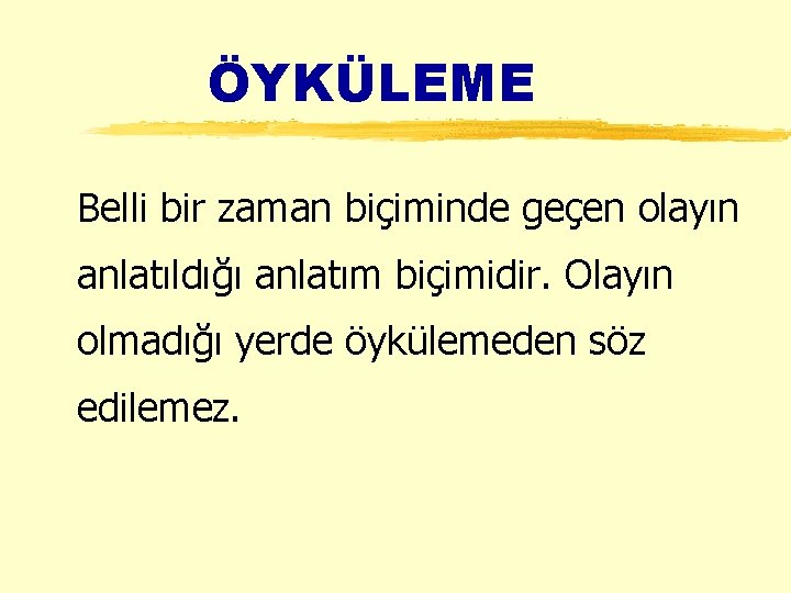 ÖYKÜLEME Belli bir zaman biçiminde geçen olayın anlatıldığı anlatım biçimidir. Olayın olmadığı yerde öykülemeden