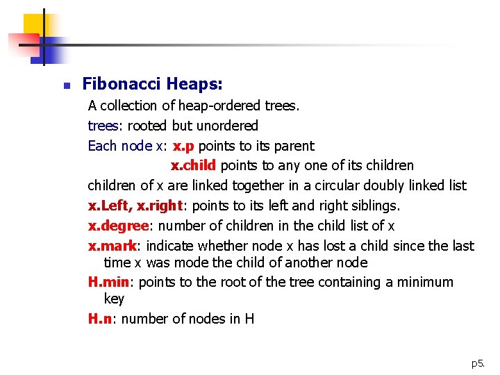 n Fibonacci Heaps: A collection of heap-ordered trees: rooted but unordered Each node x: