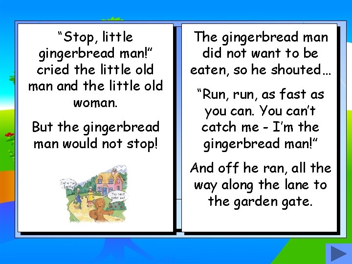 “Stop, little gingerbread man!” cried the little old man and the little old woman.