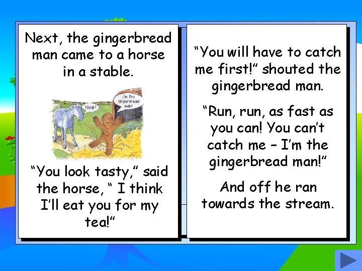 Next, the gingerbread man came to a horse in a stable. “You look tasty,