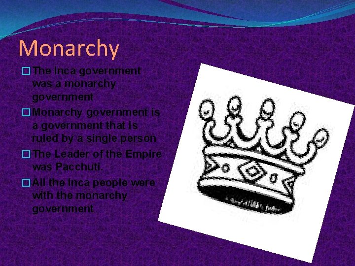 Monarchy �The Inca government was a monarchy government �Monarchy government is a government that