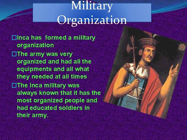 Military Organization �Inca has formed a military organization �The army was very organized and