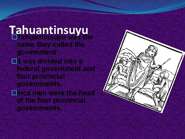 Tahuantinsuyu �Tahuantinsuyu was the name they called the government �It was divided into a