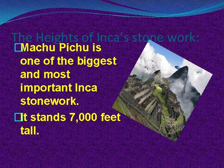 The Heights of Inca’s stone work: �Machu Pichu is one of the biggest and