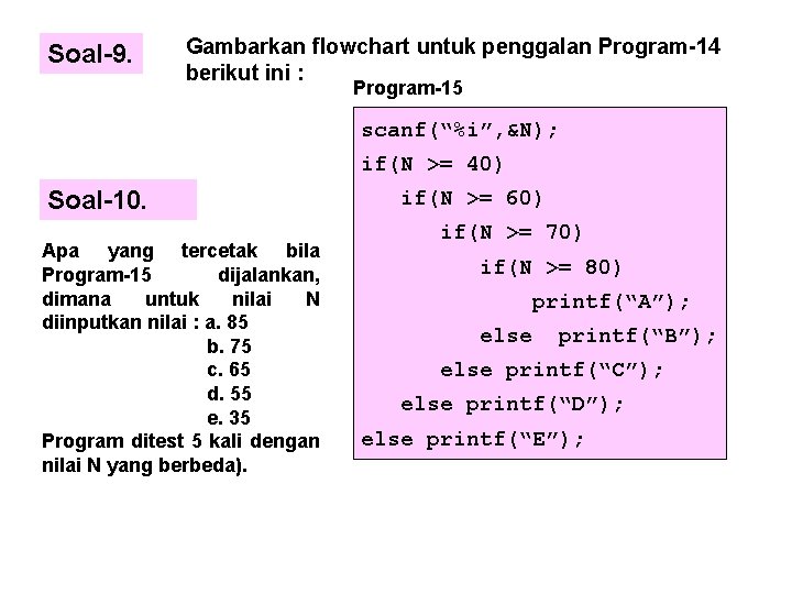 Soal-9. Gambarkan flowchart untuk penggalan Program-14 berikut ini : Program-15 scanf(“%i”, &N); if(N >=