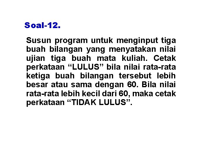 Soal-12. Susun program untuk menginput tiga buah bilangan yang menyatakan nilai ujian tiga buah