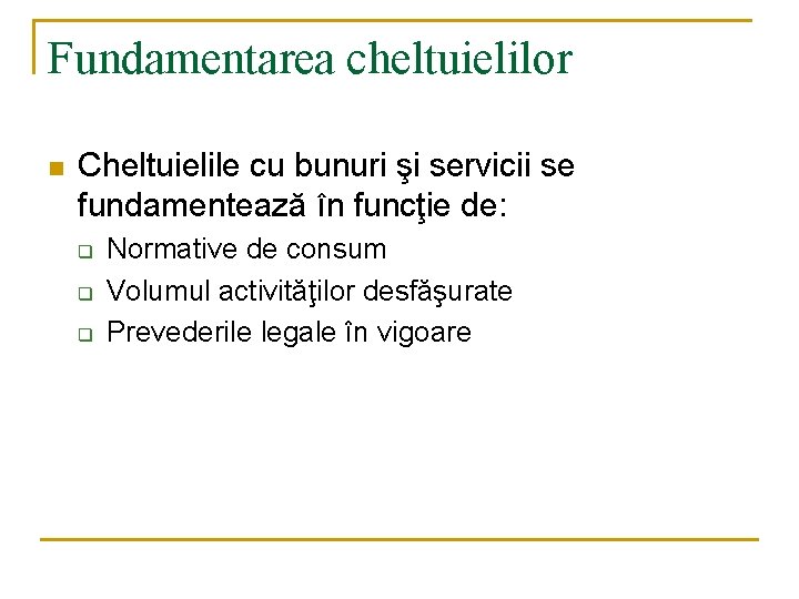 Fundamentarea cheltuielilor n Cheltuielile cu bunuri şi servicii se fundamentează în funcţie de: q Fundamentarea cheltuielilor n Cheltuielile cu bunuri şi servicii se fundamentează în funcţie de: q