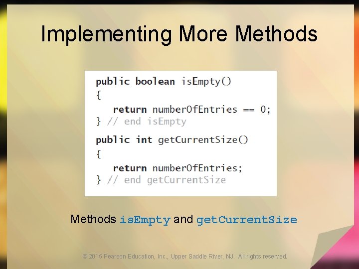 Implementing More Methods is. Empty and get. Current. Size © 2015 Pearson Education, Inc.