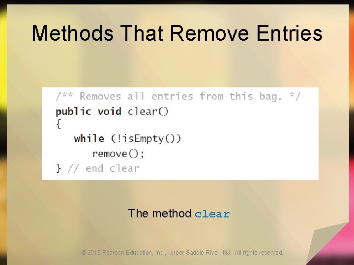 Methods That Remove Entries The method clear © 2015 Pearson Education, Inc. , Upper