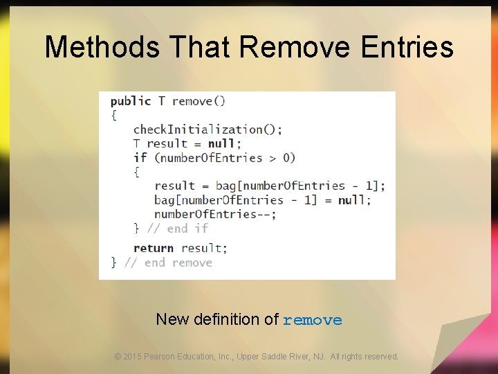 Methods That Remove Entries New definition of remove © 2015 Pearson Education, Inc. ,