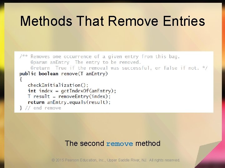 Methods That Remove Entries The second remove method © 2015 Pearson Education, Inc. ,