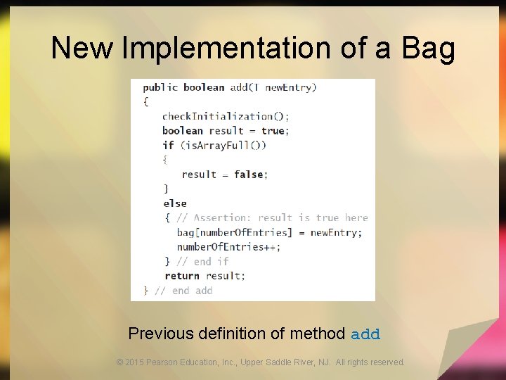 New Implementation of a Bag Previous definition of method add © 2015 Pearson Education,