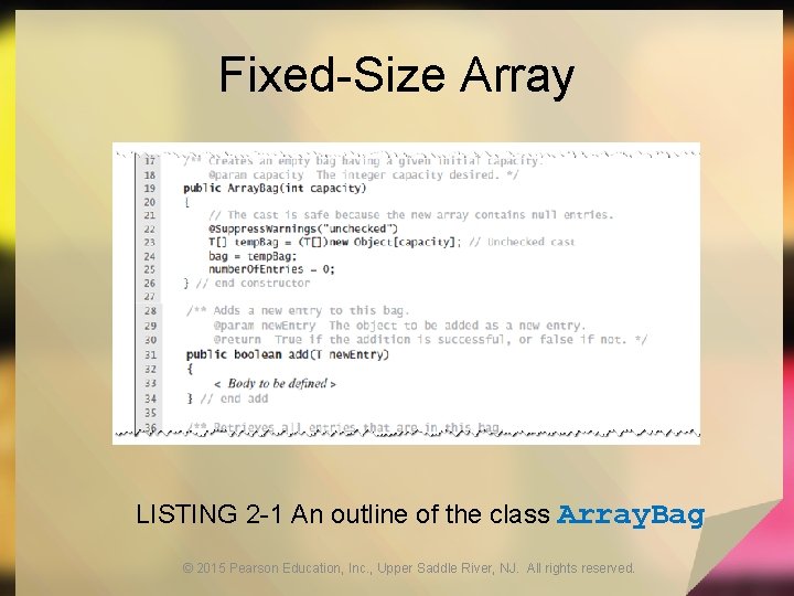 Fixed-Size Array LISTING 2 -1 An outline of the class Array. Bag © 2015