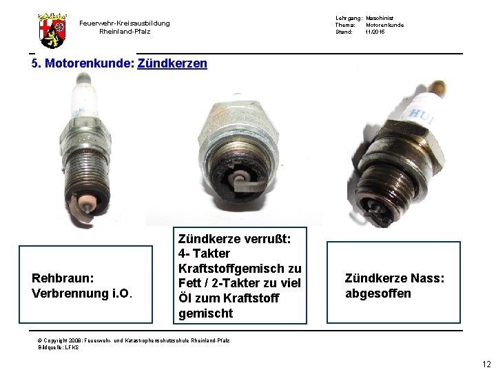 Lehrgang: Maschinist Thema: Motorenkunde Stand: 11/2015 Feuerwehr-Kreisausbildung Rheinland-Pfalz 5. Motorenkunde: Zündkerzen Rehbraun: Verbrennung i.