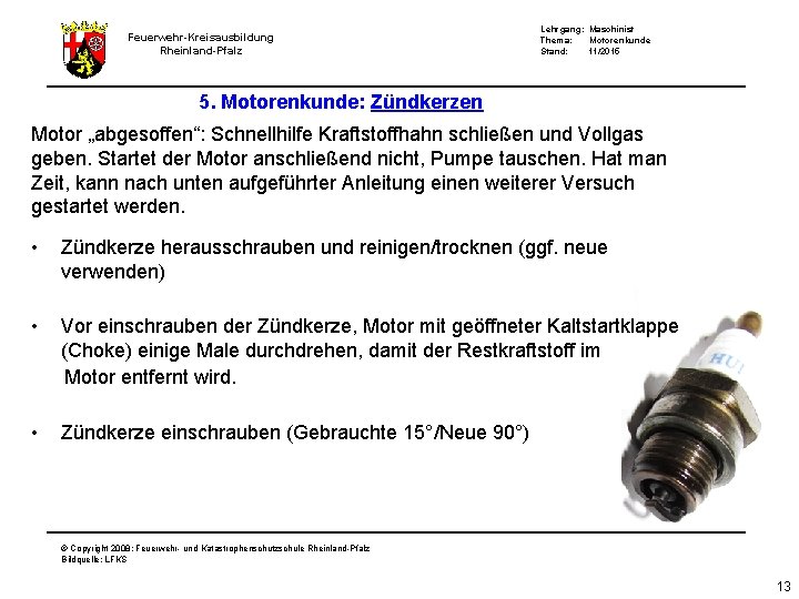 Feuerwehr-Kreisausbildung Rheinland-Pfalz Lehrgang: Maschinist Thema: Motorenkunde Stand: 11/2015 5. Motorenkunde: Zündkerzen Motor „abgesoffen“: Schnellhilfe