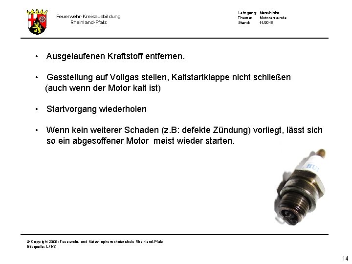 Feuerwehr-Kreisausbildung Rheinland-Pfalz Lehrgang: Maschinist Thema: Motorenkunde Stand: 11/2015 • Ausgelaufenen Kraftstoff entfernen. • Gasstellung