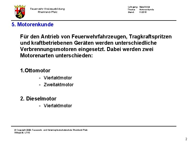Feuerwehr-Kreisausbildung Rheinland-Pfalz Lehrgang: Maschinist Thema: Motorenkunde Stand: 11/2015 5. Motorenkunde Für den Antrieb von