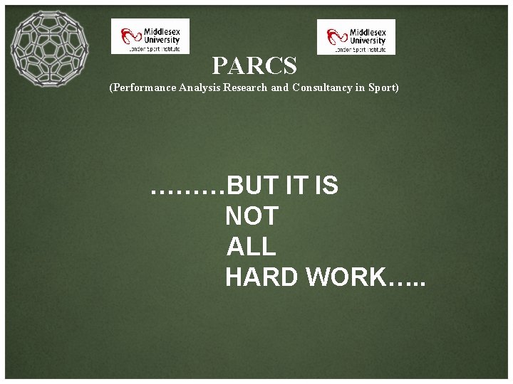 PARCS (Performance Analysis Research and Consultancy in Sport) ………BUT IT IS NOT ALL HARD