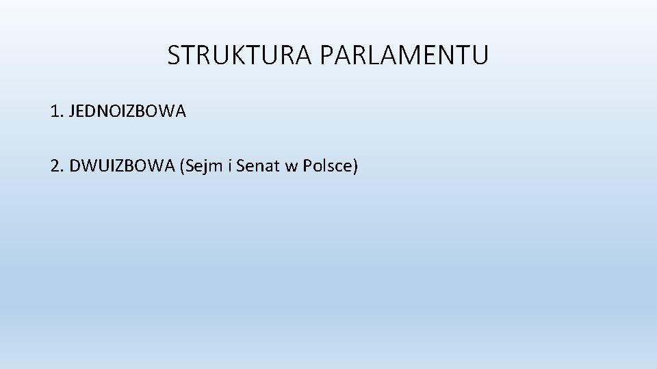 STRUKTURA PARLAMENTU 1. JEDNOIZBOWA 2. DWUIZBOWA (Sejm i Senat w Polsce) 