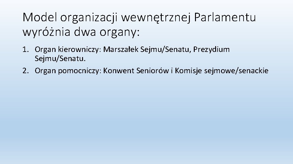 Model organizacji wewnętrznej Parlamentu wyróżnia dwa organy: 1. Organ kierowniczy: Marszałek Sejmu/Senatu, Prezydium Sejmu/Senatu.