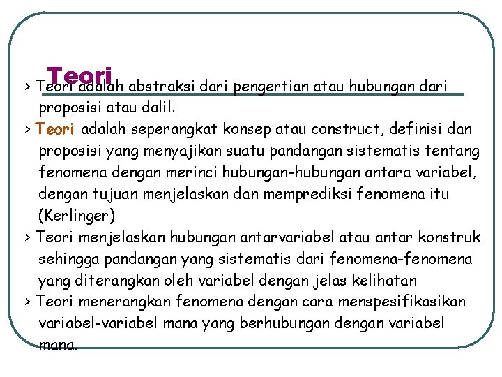 Teori > Teori adalah abstraksi dari pengertian atau hubungan dari proposisi atau dalil. >