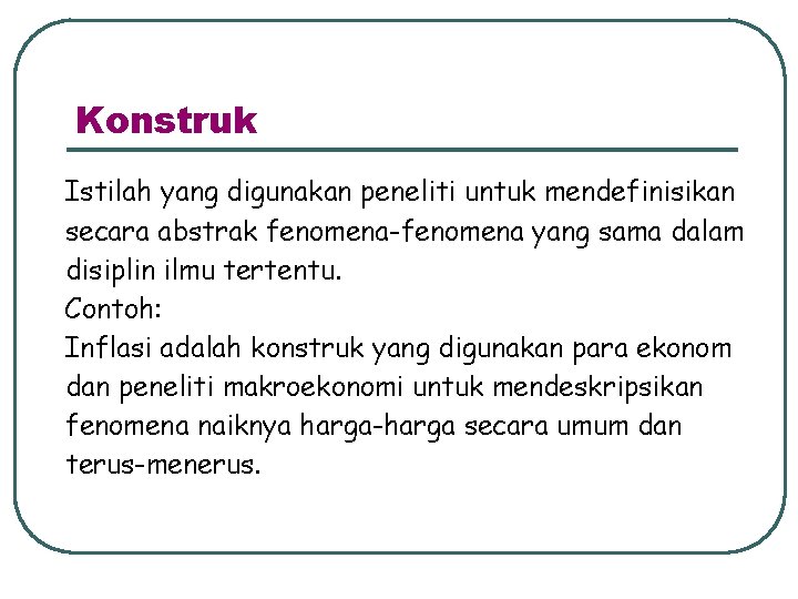 Konstruk Istilah yang digunakan peneliti untuk mendefinisikan secara abstrak fenomena-fenomena yang sama dalam disiplin