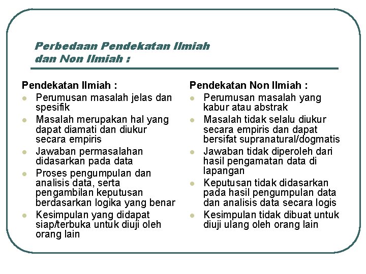 Perbedaan Pendekatan Ilmiah dan Non Ilmiah : Pendekatan Ilmiah : l Perumusan masalah jelas